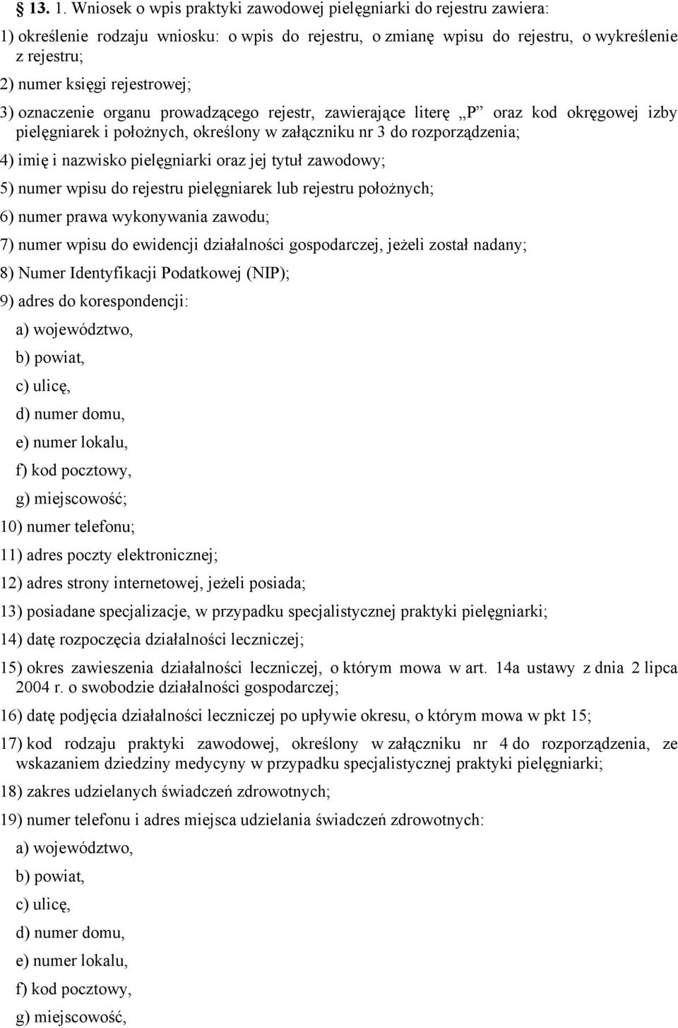 rejestrowej; 3) oznaczenie organu prowadzącego rejestr, zawierające literę P oraz kod okręgowej izby pielęgniarek i położnych, określony w załączniku nr 3 do rozporządzenia; 4) imię i nazwisko