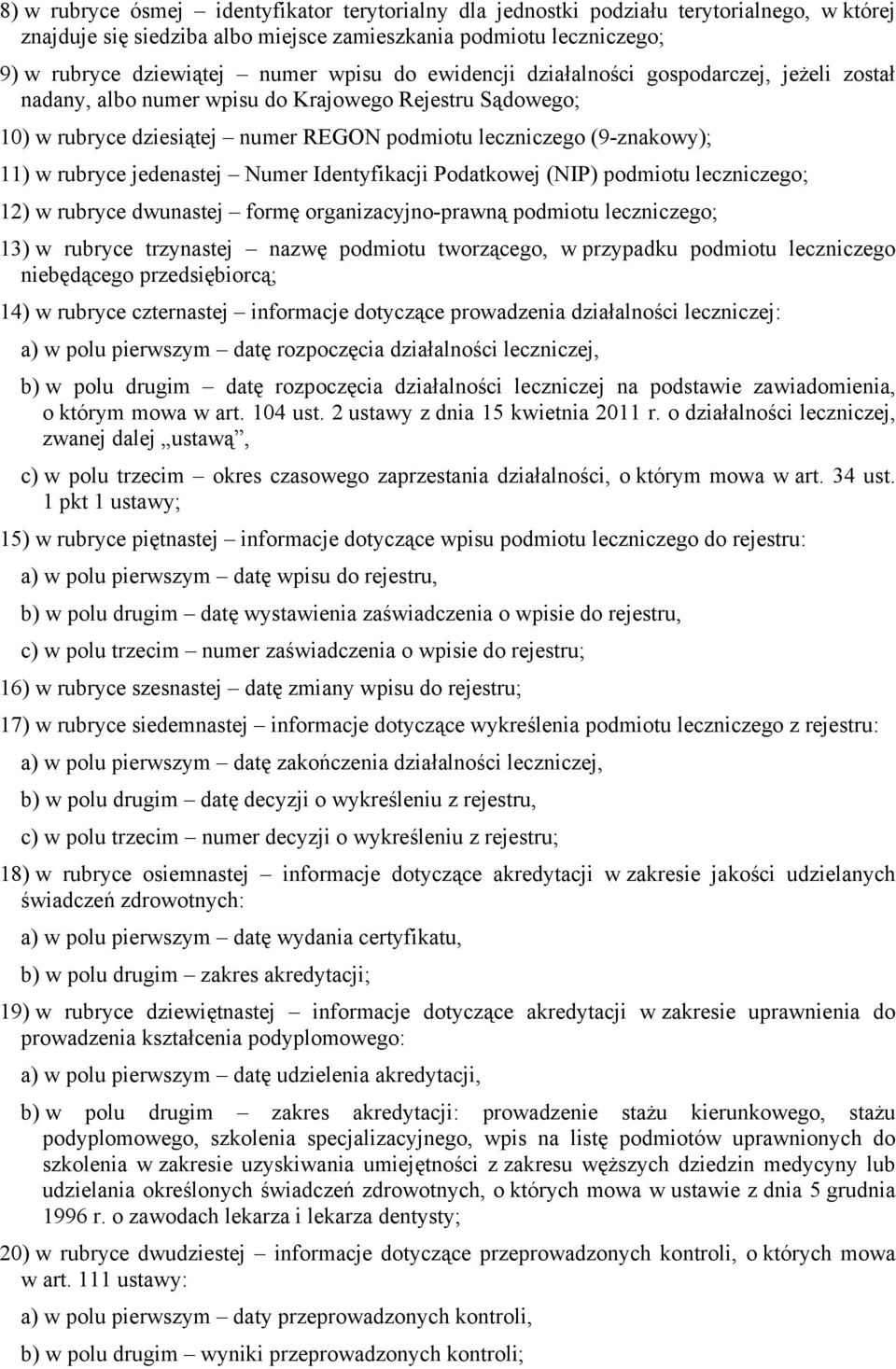 jedenastej Numer Identyfikacji Podatkowej (NIP) podmiotu leczniczego; 12) w rubryce dwunastej formę organizacyjno-prawną podmiotu leczniczego; 13) w rubryce trzynastej nazwę podmiotu tworzącego, w