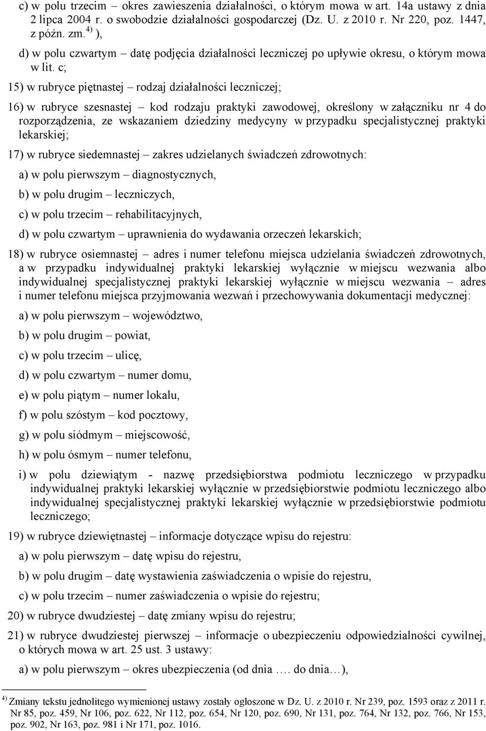 c; 15) w rubryce piętnastej rodzaj działalności leczniczej; 16) w rubryce szesnastej kod rodzaju praktyki zawodowej, określony w załączniku nr 4 do rozporządzenia, ze wskazaniem dziedziny medycyny w