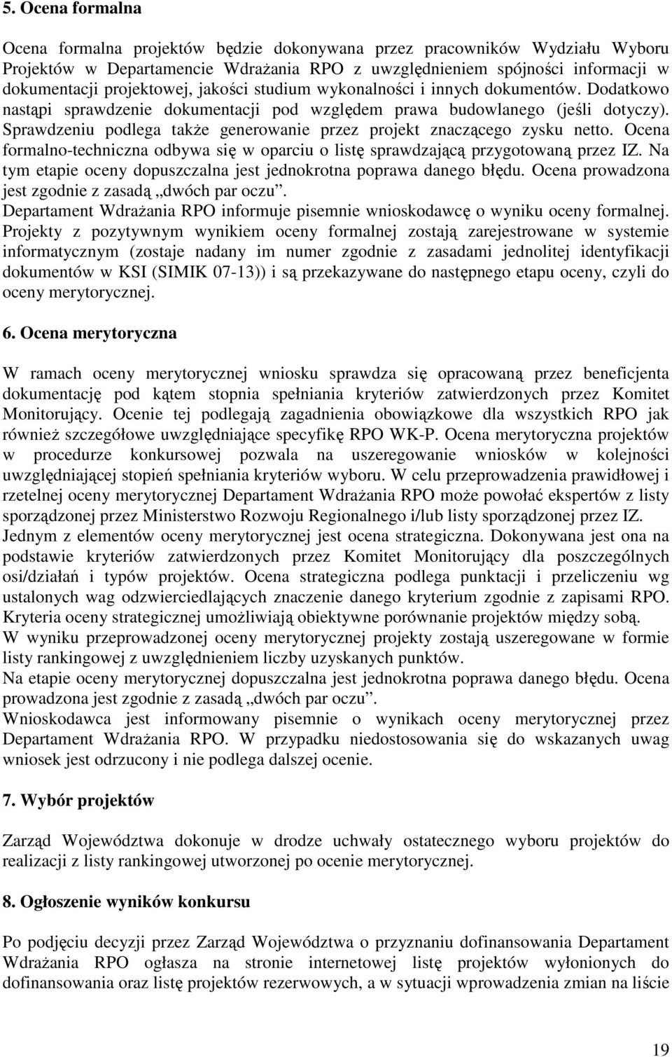 Sprawdzeniu podlega także generowanie przez projekt znaczącego zysku netto. Ocena formalno-techniczna odbywa się w oparciu o listę sprawdzającą przygotowaną przez IZ.