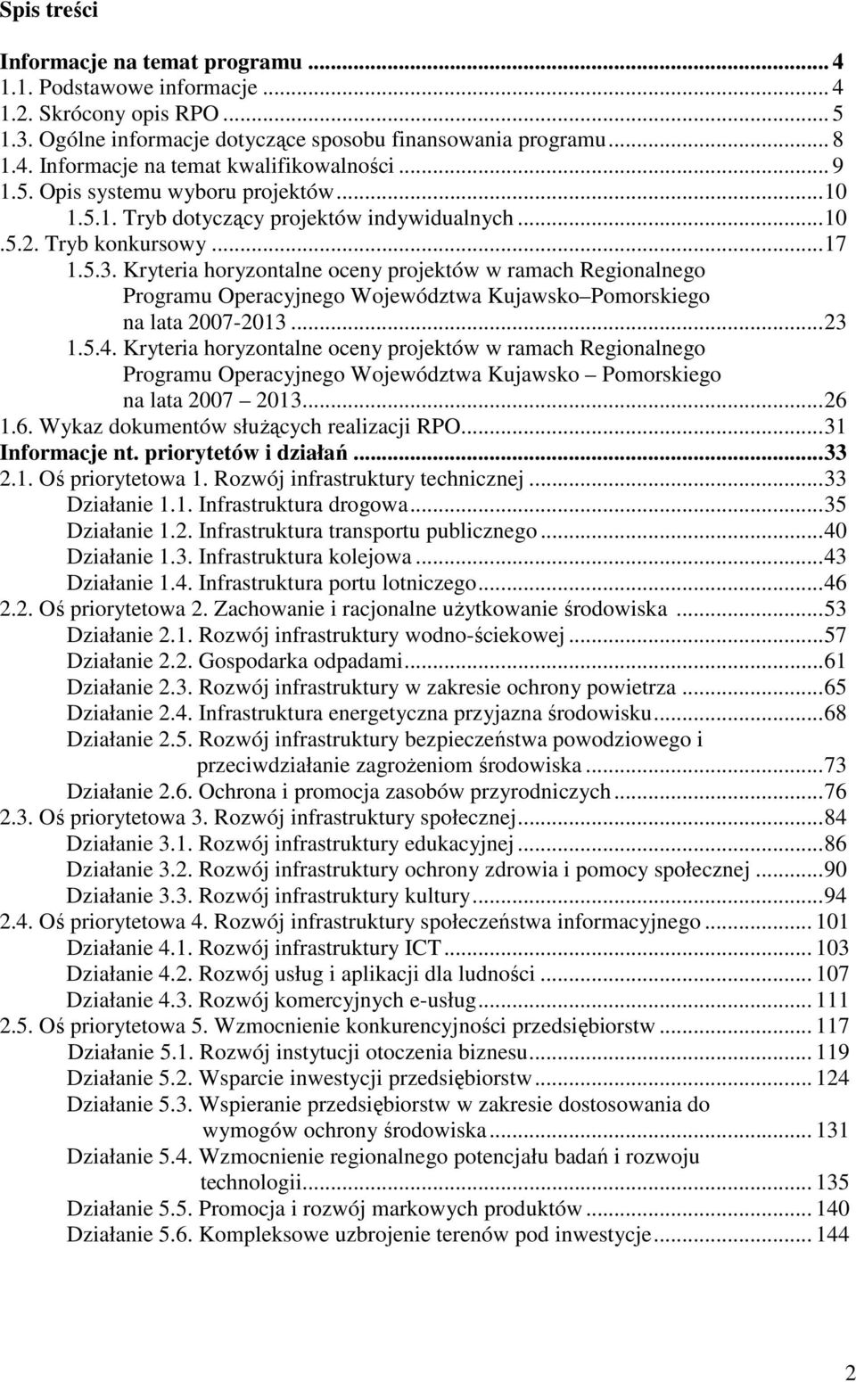 Kryteria horyzontalne oceny projektów w ramach Regionalnego Programu Operacyjnego Województwa Kujawsko Pomorskiego na lata 2007-2013...23 1.5.4.