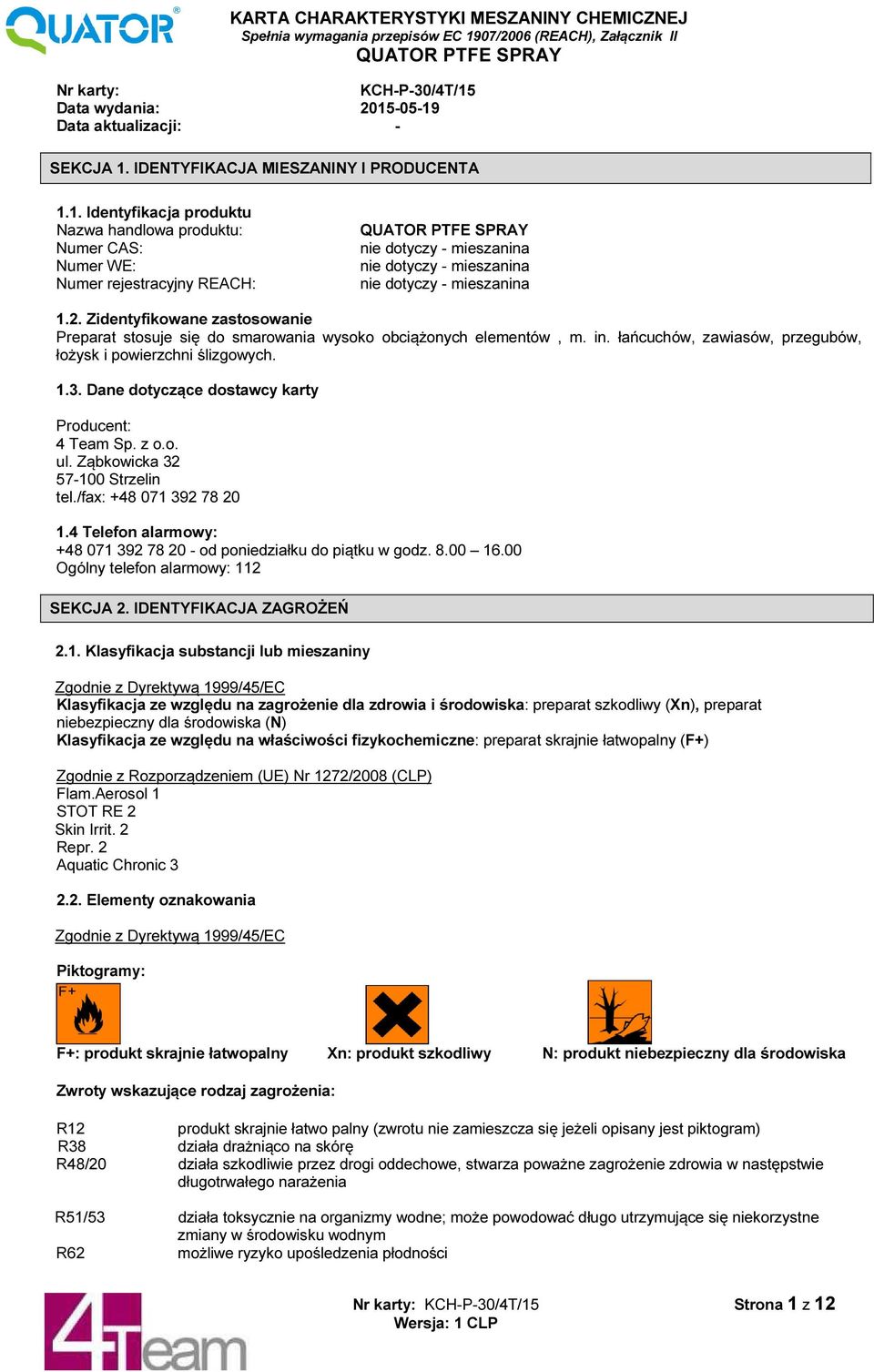 Dane dotyczące dostawcy karty Producent: 4 Team Sp. z o.o. ul. Ząbkowicka 32 57-100 Strzelin tel./fax: +48 071 392 78 20 1.4 Telefon alarmowy: +48 071 392 78 20 - od poniedziałku do piątku w godz. 8.