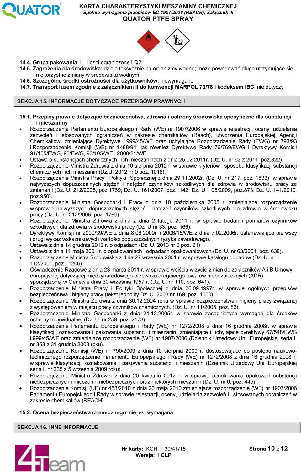 Szczególne środki ostrożności dla użytkowników: niewymagane 14.7. Transport luzem zgodnie z załącznikiem II do konwencji MARPOL 73/78 i kodeksem IBC: nie dotyczy SEKCJA 15.