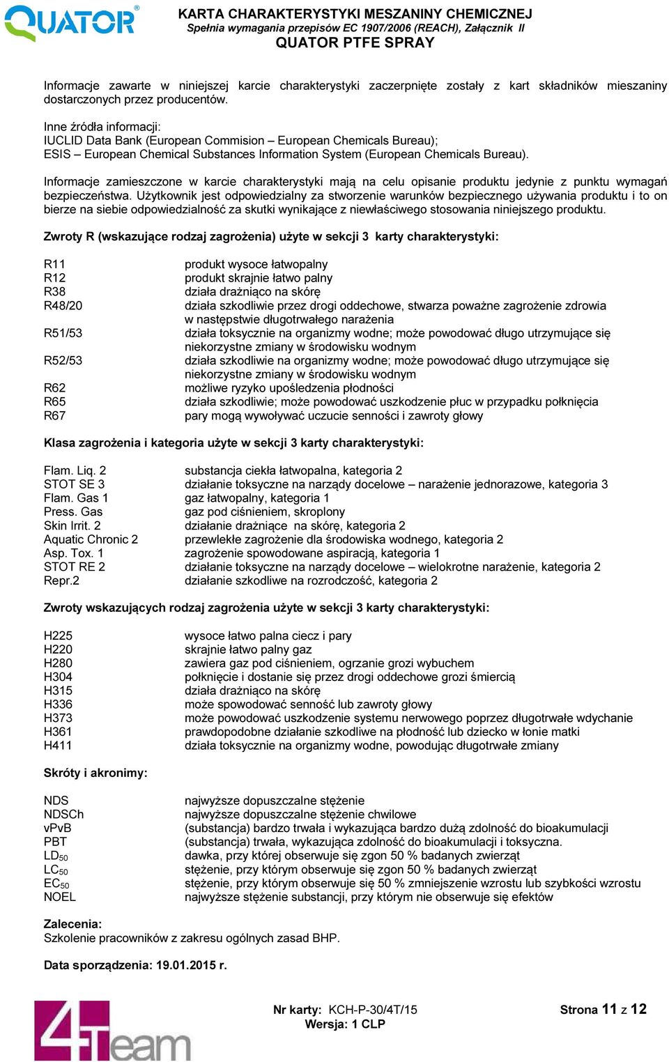 Informacje zamieszczone w karcie charakterystyki mają na celu opisanie produktu jedynie z punktu wymagań bezpieczeństwa.