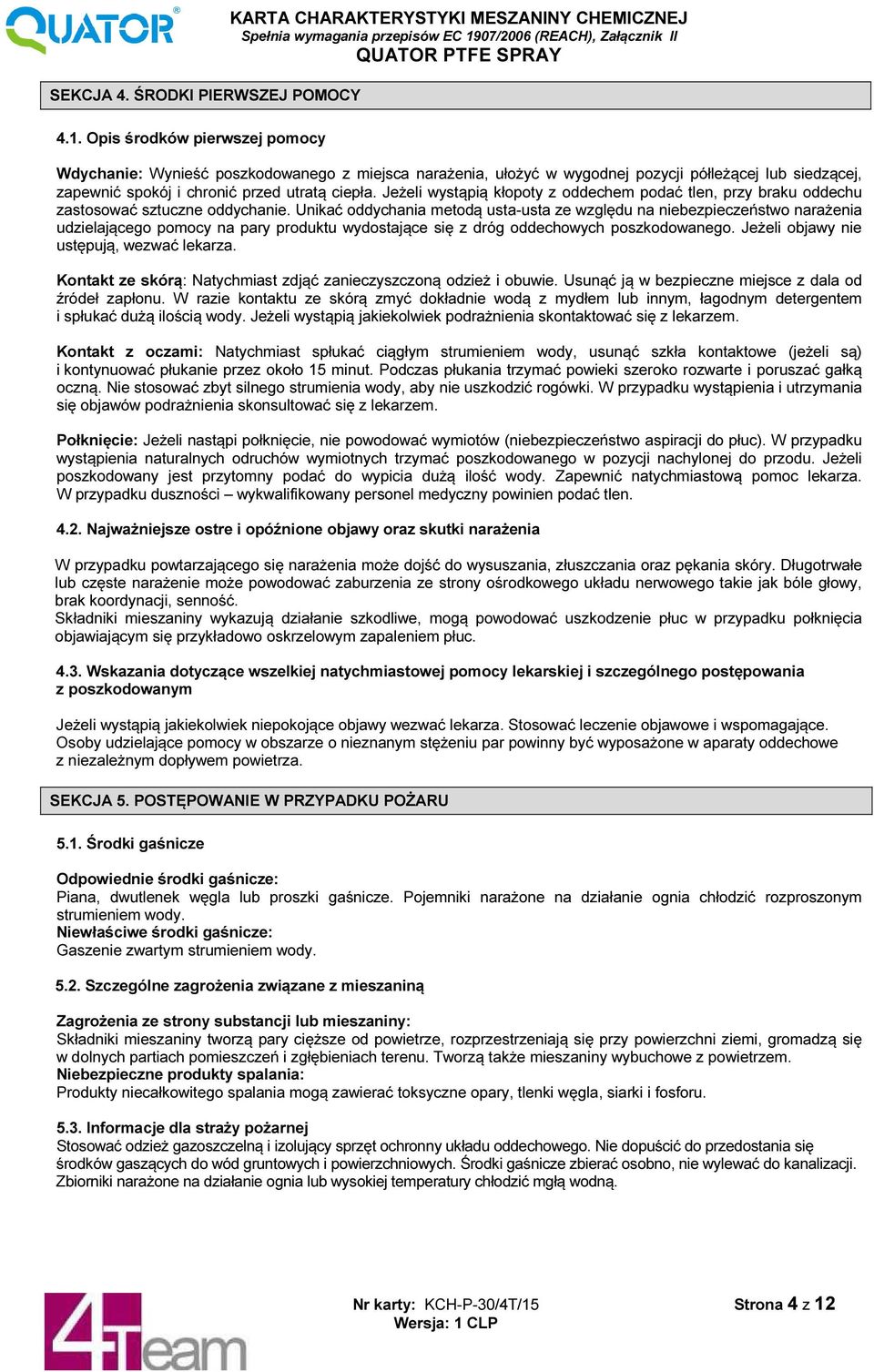 Jeżeli wystąpią kłopoty z oddechem podać tlen, przy braku oddechu zastosować sztuczne oddychanie.