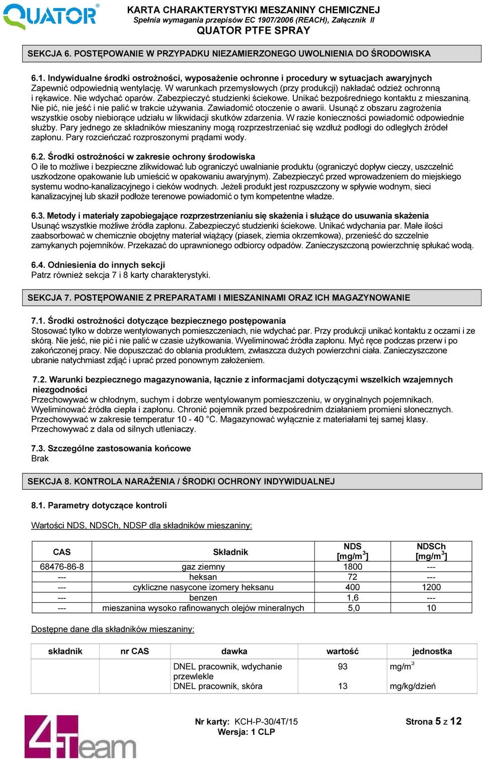 W warunkach przemysłowych (przy produkcji) nakładać odzież ochronną i rękawice. Nie wdychać oparów. Zabezpieczyć studzienki ściekowe. Unikać bezpośredniego kontaktu z mieszaniną.