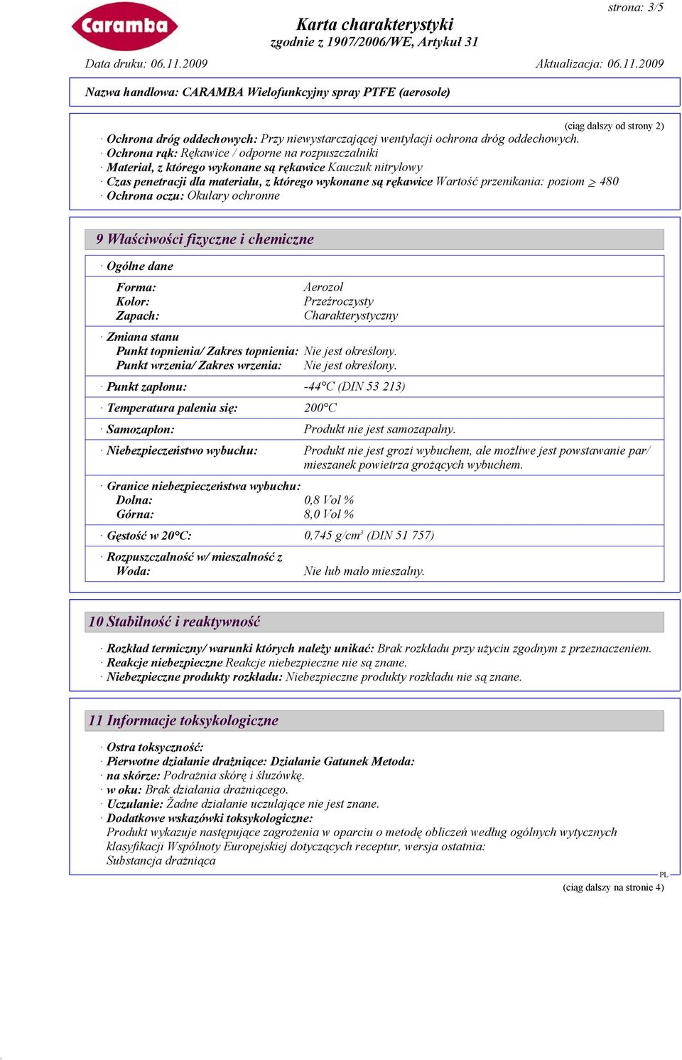 480 Ochrona oczu: Okulary ochronne 9 Właściwości fizyczne i chemiczne Ogólne dane Forma: Kolor: Zapach: Aerozol Przeźroczysty Charakterystyczny Zmiana stanu Punkt topnienia/ Zakres topnienia: Nie