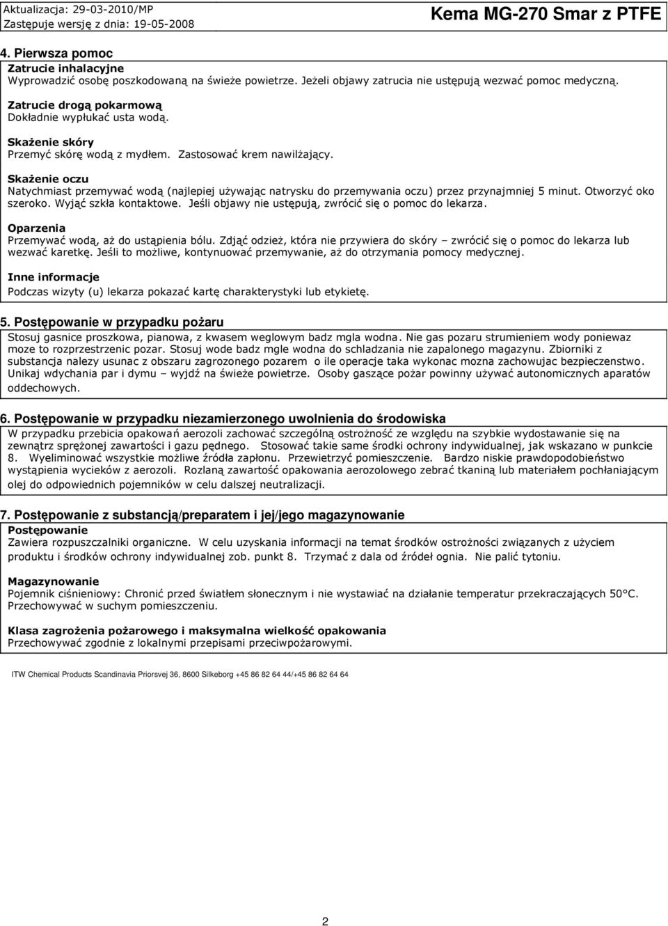 Skażenie oczu Natychmiast przemywać wodą (najlepiej używając natrysku do przemywania oczu) przez przynajmniej 5 minut. Otworzyć oko szeroko. Wyjąć szkła kontaktowe.