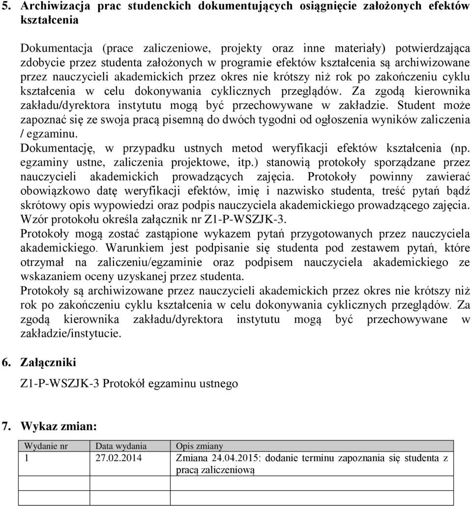 Za zgodą kierownika zakładu/dyrektora instytutu mogą być przechowywane w zakładzie. Student może zapoznać się ze swoja pracą pisemną do dwóch tygodni od ogłoszenia wyników zaliczenia / egzaminu.