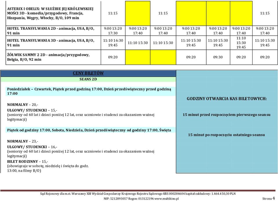 09:20 09:20 09:30 09:20 09:20 CENY BILETÓW SEANS 2D Poniedziałek Czwartek, Piątek przed godziną, Dzień przedświąteczny przed godziną NORMALNY 20,- ULGOWY/ STUDENCKI 15,- GODZINY OTWARCIA KAS