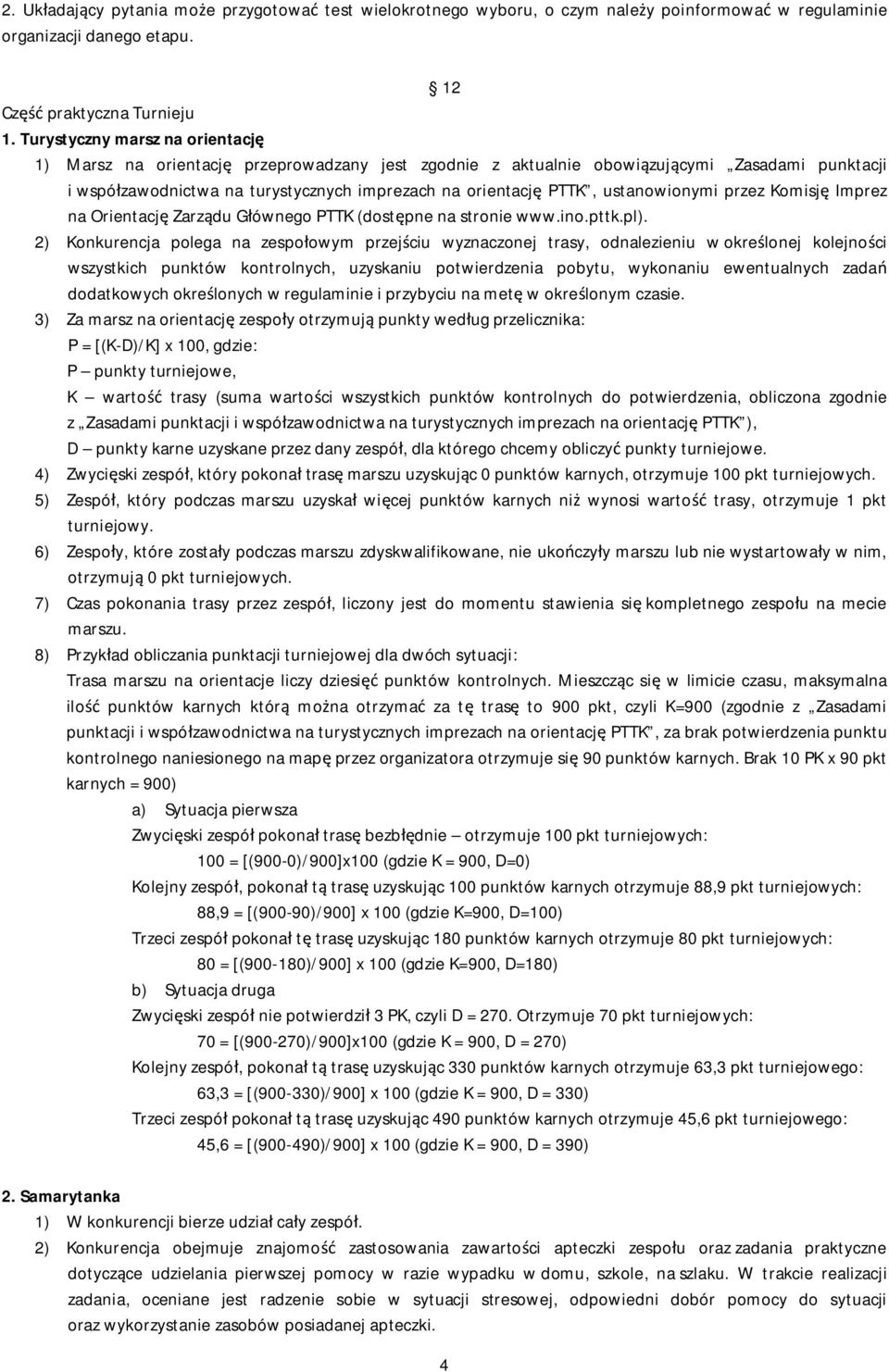 ustanowionymi przez Komisję Imprez na Orientację Zarządu Głównego PTTK (dostępne na stronie www.ino.pttk.pl).