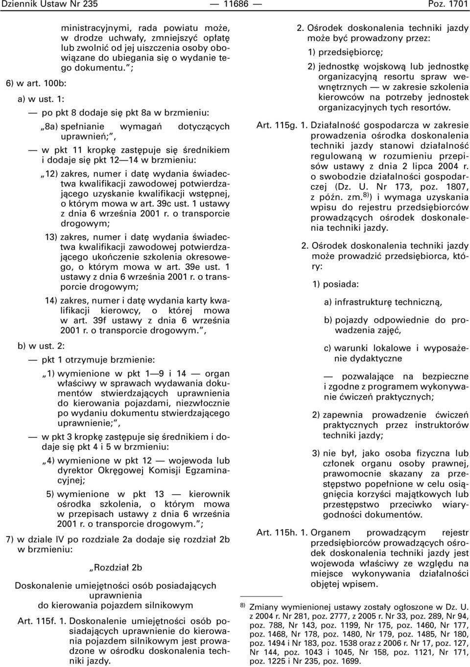 1: po pkt 8 dodaje si pkt 8a w brzmieniu: 8a) spe nianie wymagaƒ dotyczàcych uprawnieƒ;, w pkt 11 kropk zast puje si Êrednikiem i dodaje si pkt 12 14 w brzmieniu: 12) zakres, numer i dat wydania