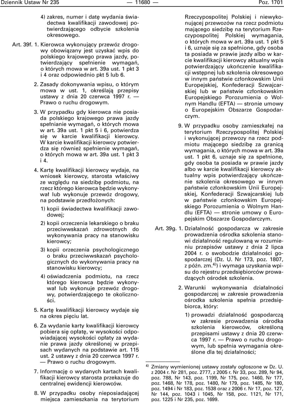 39a ust. 1 pkt 5 i 6, potwierdza si w karcie kwalifikacji kierowcy. W karcie kwalifikacji kierowcy potwierdza si równie spe nienie wymagaƒ, o których mowa w art. 39a ust. 1 pkt 3 i4. 4.
