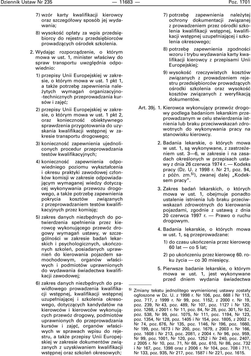 Wydajàc rozporzàdzenie, o którym mowa w ust. 1, minister w aêciwy do spraw transportu uwzgl dnia odpowiednio: 1) przepisy Unii Europejskiej w zakresie, o którym mowa w ust.