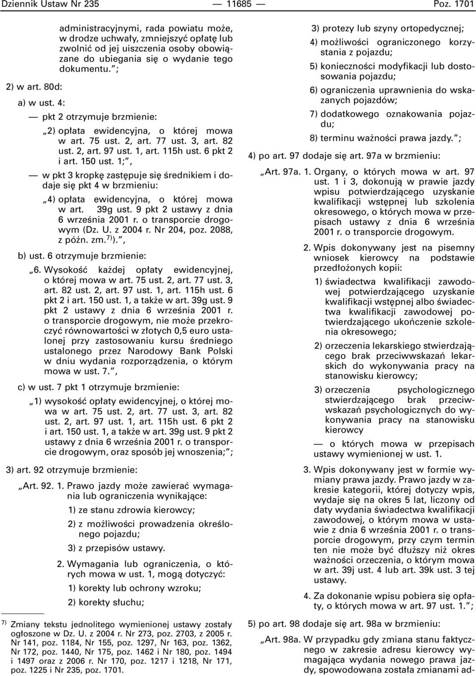 1;, w pkt 3 kropk zast puje si Êrednikiem i dodaje si pkt 4 w brzmieniu: 4) op ata ewidencyjna, o której mowa w art. 39g ust. 9 pkt 2 ustawy z dnia 6 wrzeênia 2001 r. o transporcie drogowym (Dz. U.