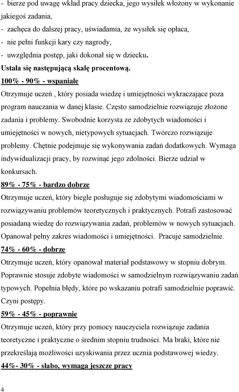 100% - 90% - wspaniale Otrzymuje uczeń, który posiada wiedzę i umiejętności wykraczające poza program nauczania w danej klasie. Często samodzielnie rozwiązuje złożone zadania i problemy.