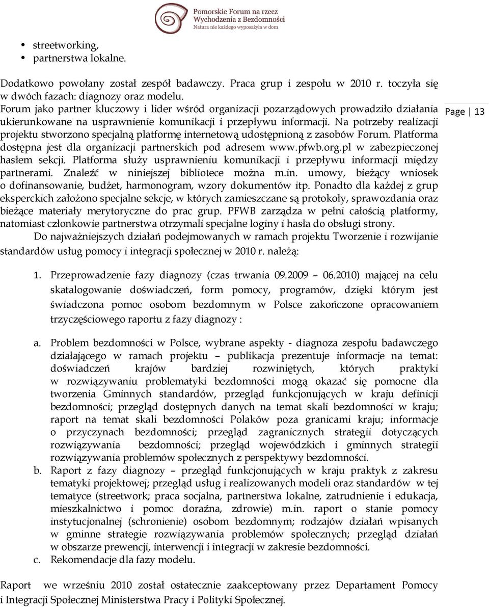 Na potrzeby realizacji projektu stworzono specjalną platformę internetową udostępnioną z zasobów Forum. Platforma dostępna jest dla organizacji partnerskich pod adresem www.pfwb.org.pl w zabezpieczonej hasłem sekcji.