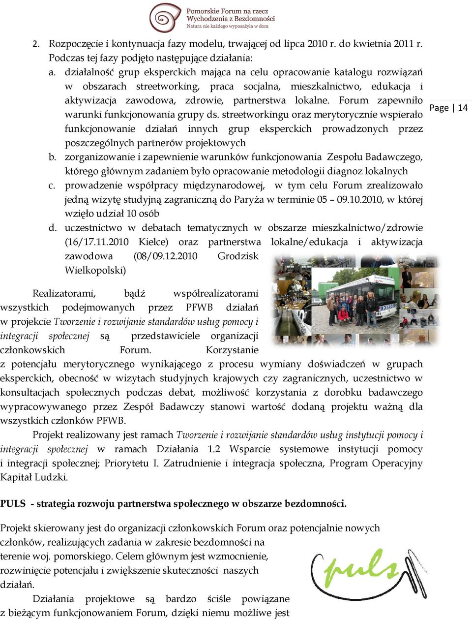 Forum zapewniło warunki funkcjonowania grupy ds. streetworkingu oraz merytorycznie wspierało funkcjonowanie działań innych grup eksperckich prowadzonych przez poszczególnych partnerów projektowych b.