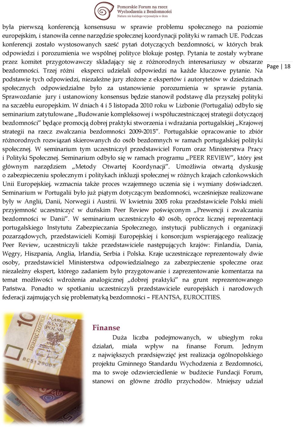 Pytania te zostały wybrane przez komitet przygotowawczy składający się z róŝnorodnych interesariuszy w obszarze bezdomności. Trzej róŝni eksperci udzielali odpowiedzi na kaŝde kluczowe pytanie.