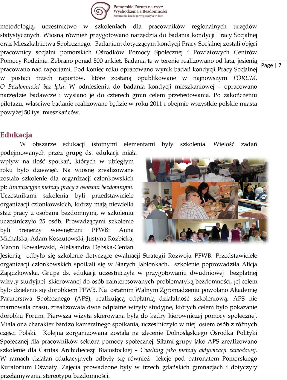 Badaniem dotyczącym kondycji Pracy Socjalnej zostali objęci pracownicy socjalni pomorskich Ośrodków Pomocy Społecznej i Powiatowych P Centrów Pomocy Rodzinie. Zebrano ponad 500 ankiet.