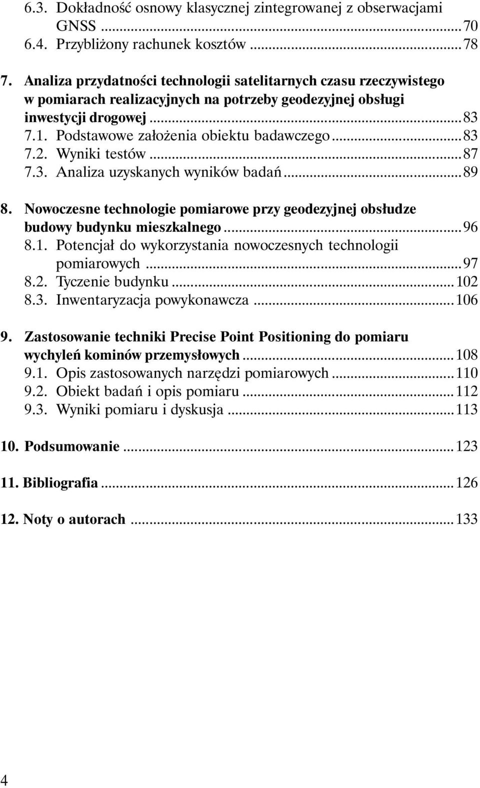 ..83 7.2. Wyniki testów...87 7.3. Analiza uzyskanych wyników badań...89 8. Nowoczesne technologie pomiarowe przy geodezyjnej obsłudze budowy budynku mieszkalnego...96 8.1.