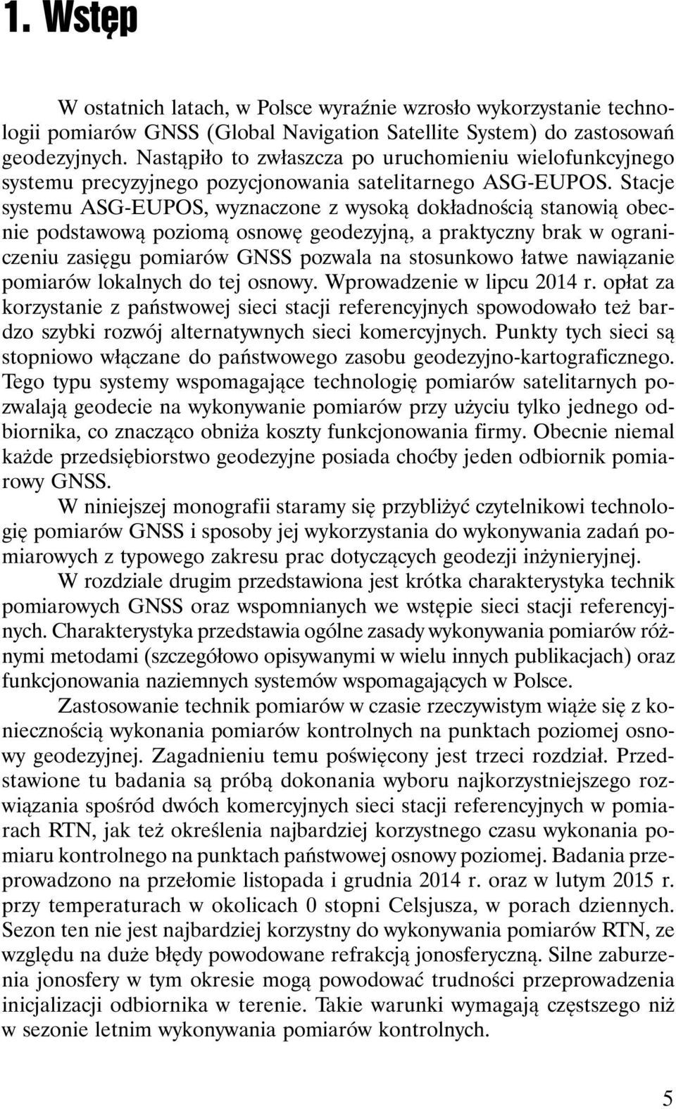 Stacje systemu ASG-EUPOS, wyznaczone z wysoką dokładnością stanowią obecnie podstawową poziomą osnowę geodezyjną, a praktyczny brak w ograniczeniu zasięgu pomiarów GNSS pozwala na stosunkowo łatwe