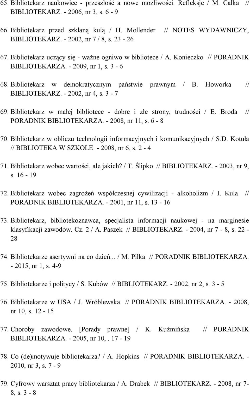 Bibliotekarz w demokratycznym państwie prawnym / B. Howorka // BIBLIOTEKARZ. - 2002, nr 4, s. 3-7 69. Bibliotekarz w małej bibliotece - dobre i złe strony, trudności / E.