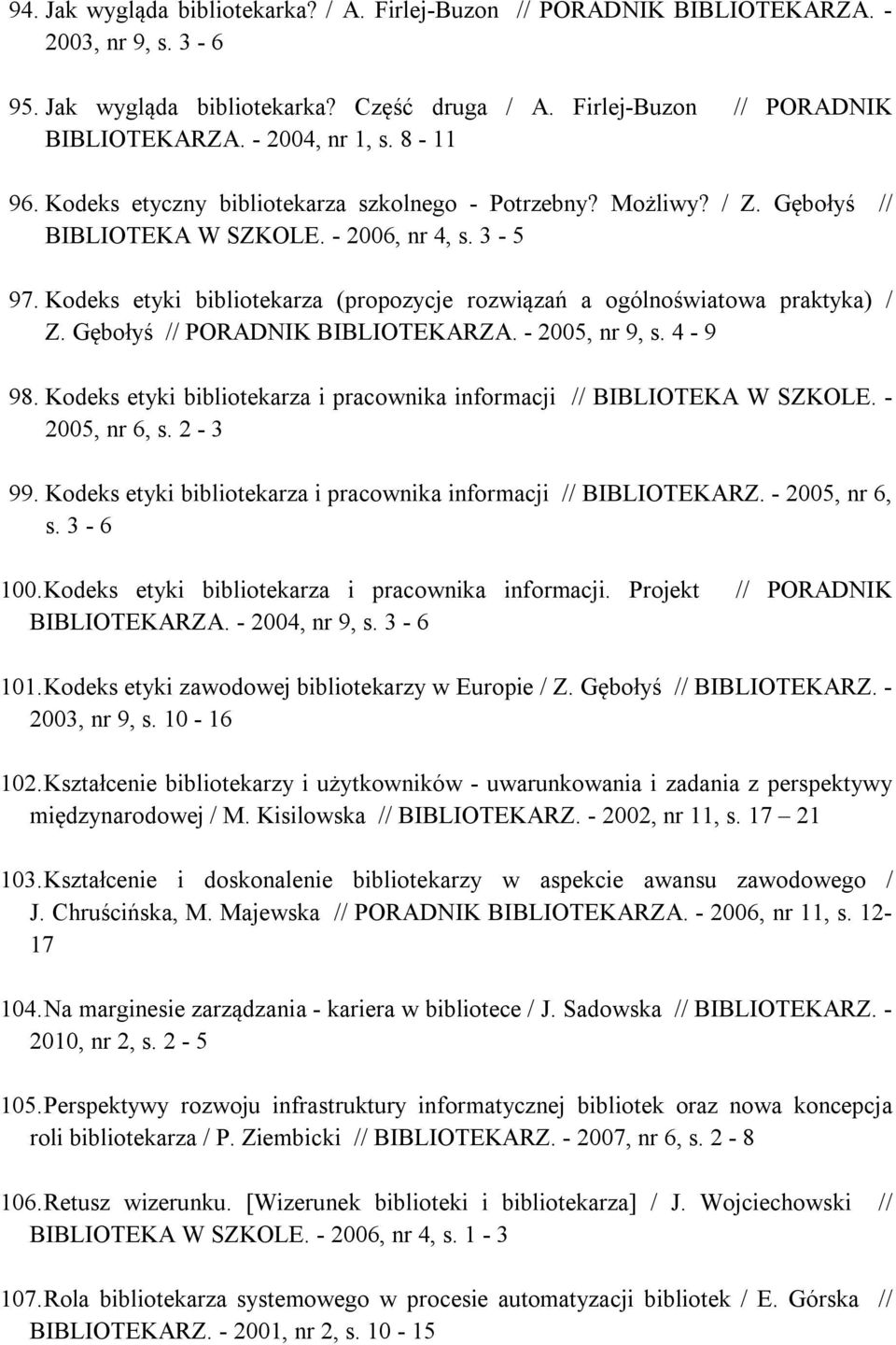 Kodeks etyki bibliotekarza (propozycje rozwiązań a ogólnoświatowa praktyka) / Z. Gębołyś // PORADNIK BIBLIOTEKARZA. - 2005, nr 9, s. 4-9 98.