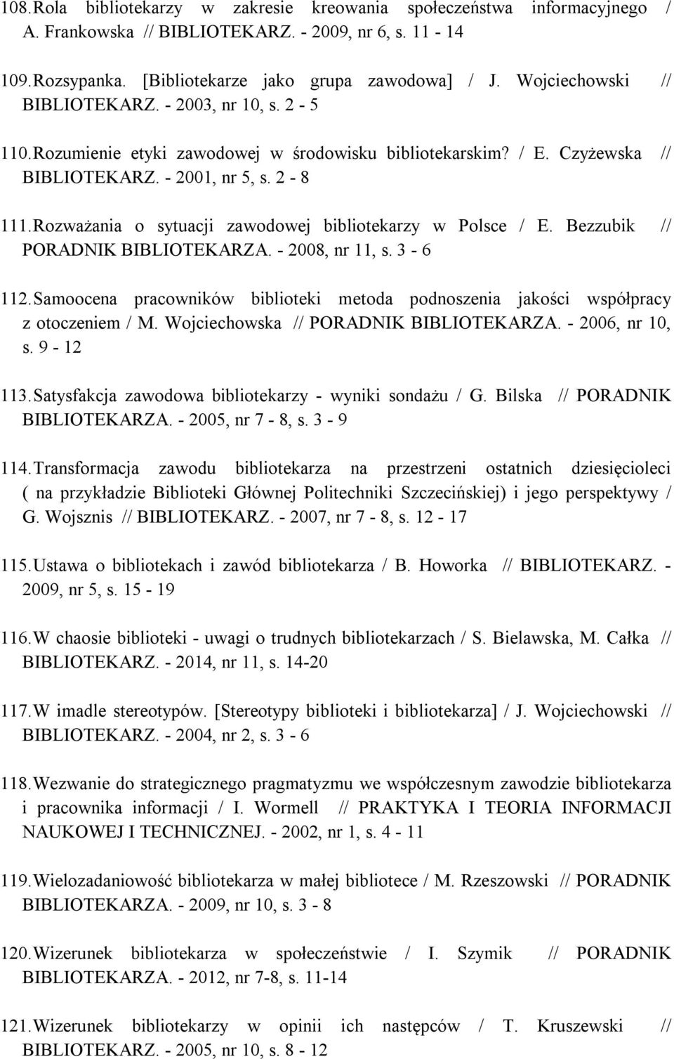 Rozważania o sytuacji zawodowej bibliotekarzy w Polsce / E. Bezzubik // PORADNIK BIBLIOTEKARZA. - 2008, nr 11, s. 3-6 112.