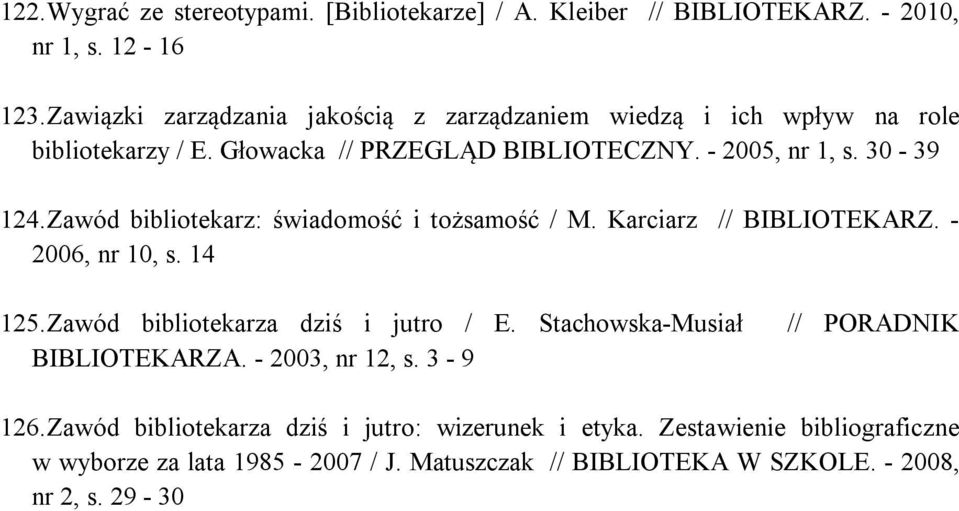 Zawód bibliotekarz: świadomość i tożsamość / M. Karciarz // BIBLIOTEKARZ. - 2006, nr 10, s. 14 125. Zawód bibliotekarza dziś i jutro / E.