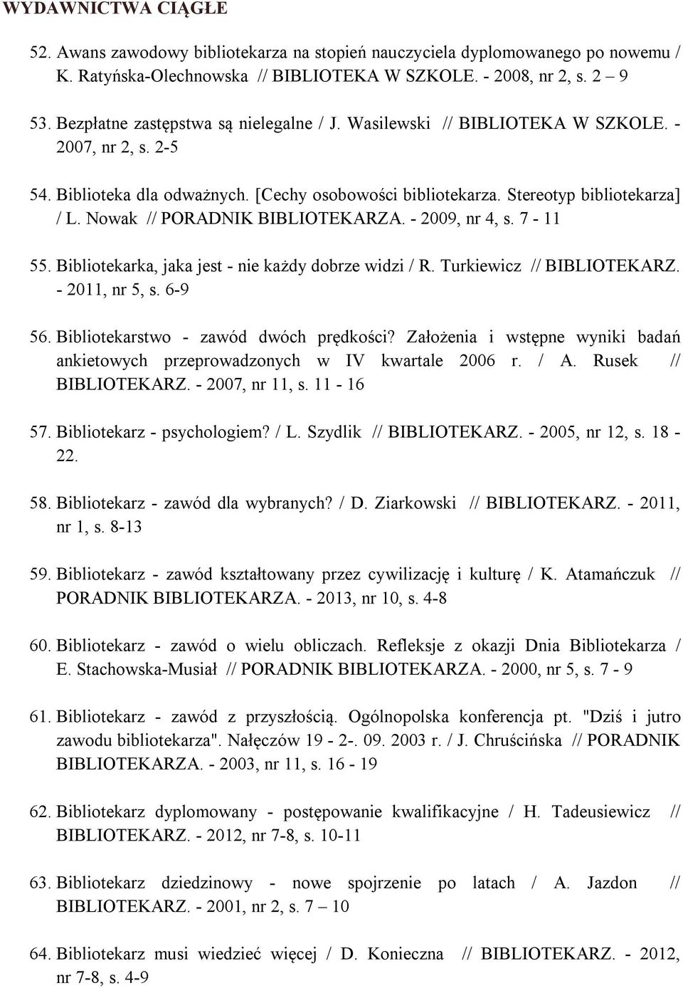 Nowak // PORADNIK BIBLIOTEKARZA. - 2009, nr 4, s. 7-11 55. Bibliotekarka, jaka jest - nie każdy dobrze widzi / R. Turkiewicz // BIBLIOTEKARZ. - 2011, nr 5, s. 6-9 56.