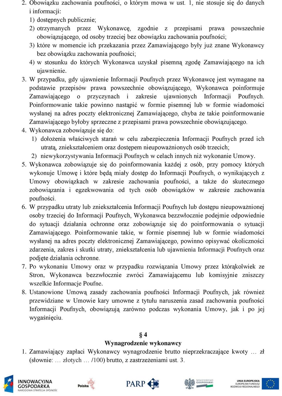 poufności; 3) które w momencie ich przekazania przez Zamawiającego były już znane Wykonawcy bez obowiązku zachowania poufności; 4) w stosunku do których Wykonawca uzyskał pisemną zgodę Zamawiającego