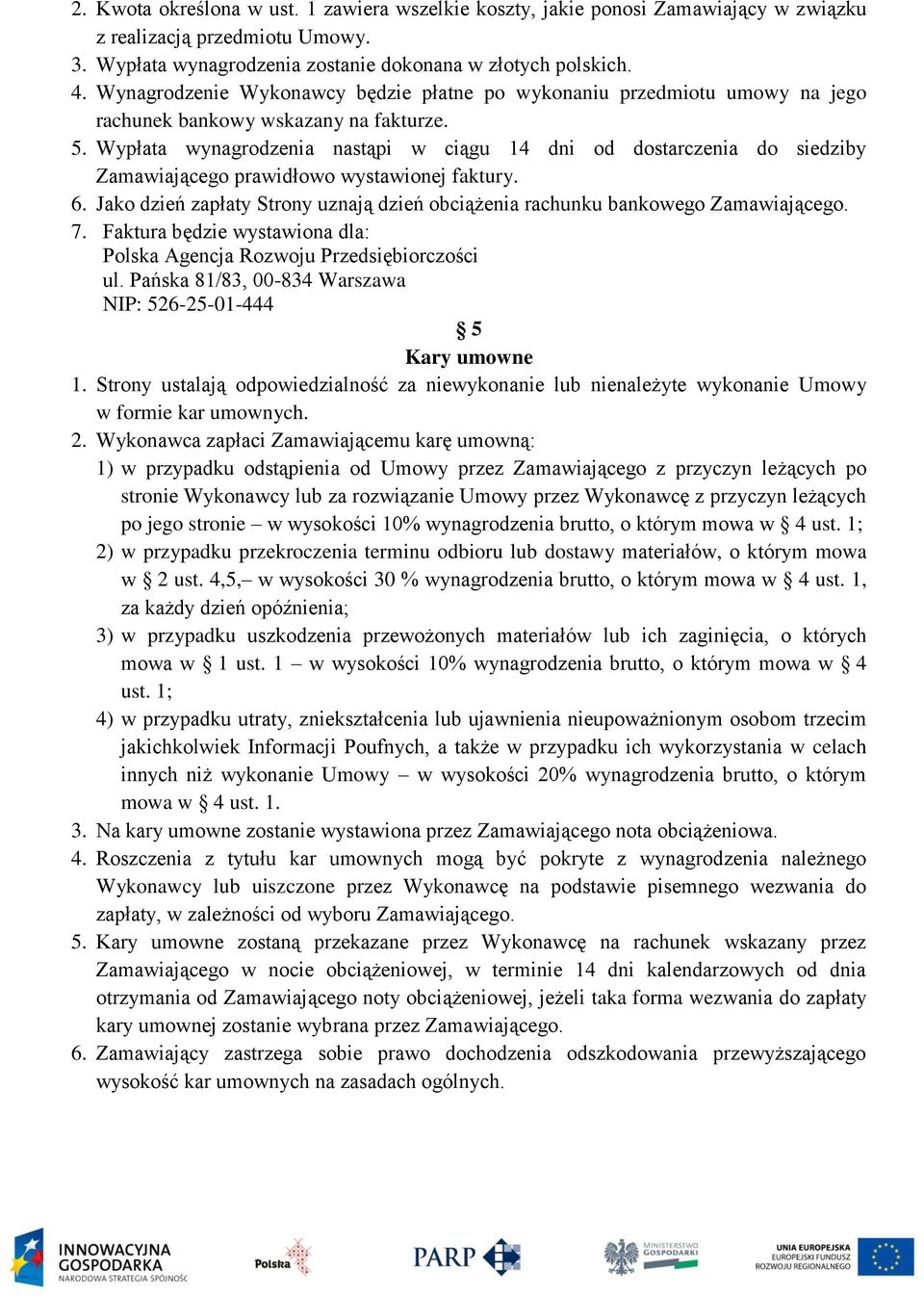 Wypłata wynagrodzenia nastąpi w ciągu 14 dni od dostarczenia do siedziby Zamawiającego prawidłowo wystawionej faktury. 6.