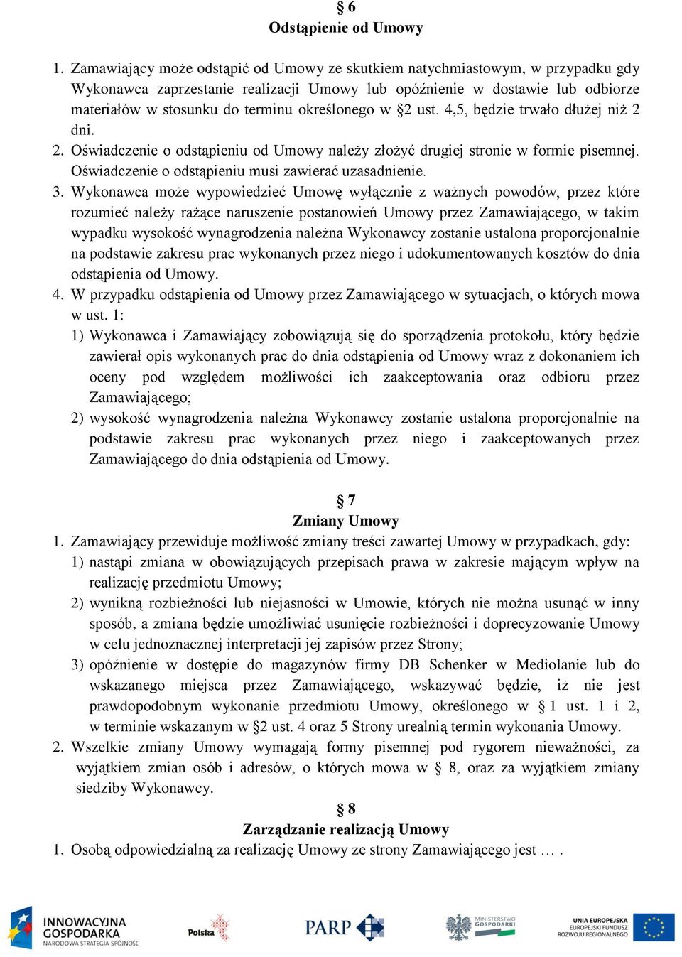 określonego w 2 ust. 4,5, będzie trwało dłużej niż 2 dni. 2. Oświadczenie o odstąpieniu od Umowy należy złożyć drugiej stronie w formie pisemnej. Oświadczenie o odstąpieniu musi zawierać uzasadnienie.