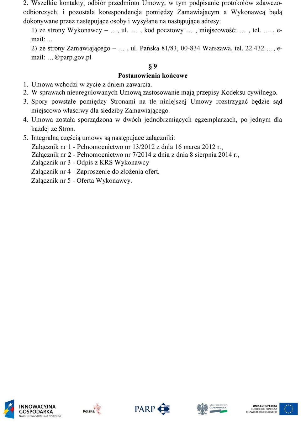 gov.pl 9 Postanowienia końcowe 1. Umowa wchodzi w życie z dniem zawarcia. 2. W sprawach nieuregulowanych Umową zastosowanie mają przepisy Kodeksu cywilnego. 3.