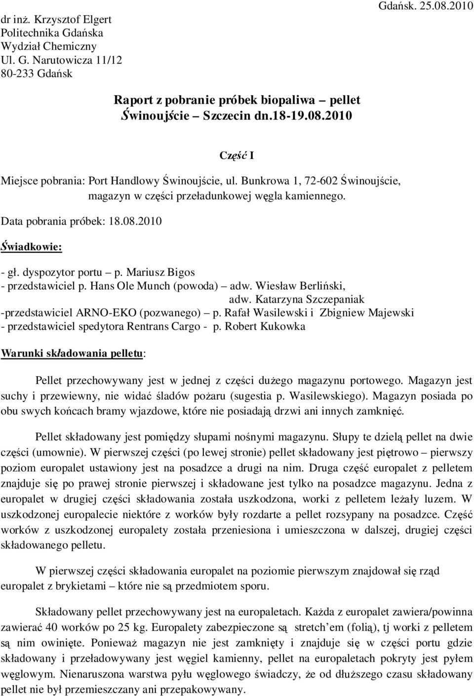 Hans Ole Munch (powoda) adw. Wies aw Berli ski, adw. Katarzyna Szczepaniak -przedstawiciel ARNO-EKO (pozwanego) p. Rafa Wasilewski i Zbigniew Majewski - przedstawiciel spedytora Rentrans Cargo - p.