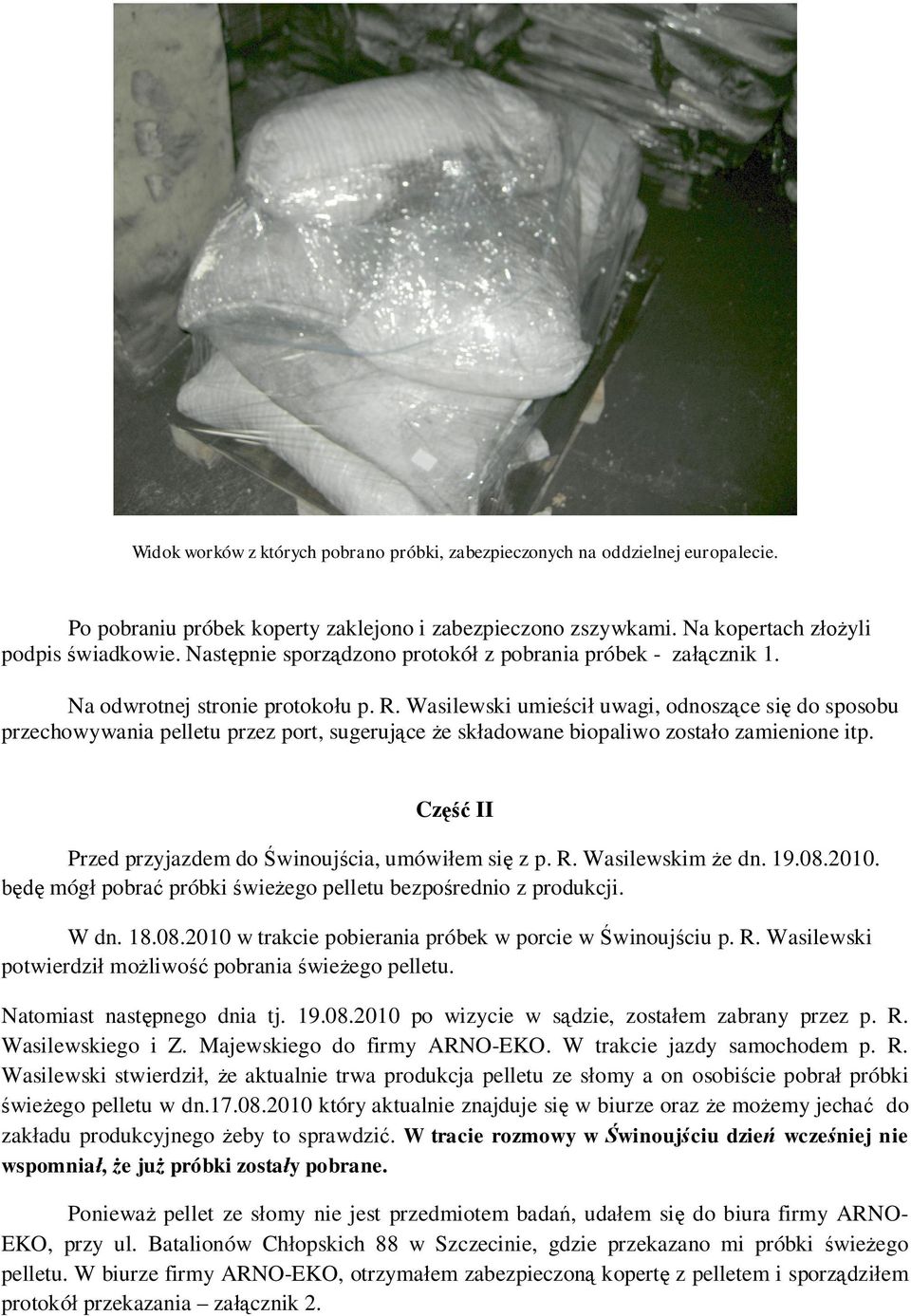 Wasilewski umie ci uwagi, odnosz ce si do sposobu przechowywania pelletu przez port, sugeruj ce e sk adowane biopaliwo zosta o zamienione itp. Cz II Przed przyjazdem do winouj cia, umówi em si z p. R.