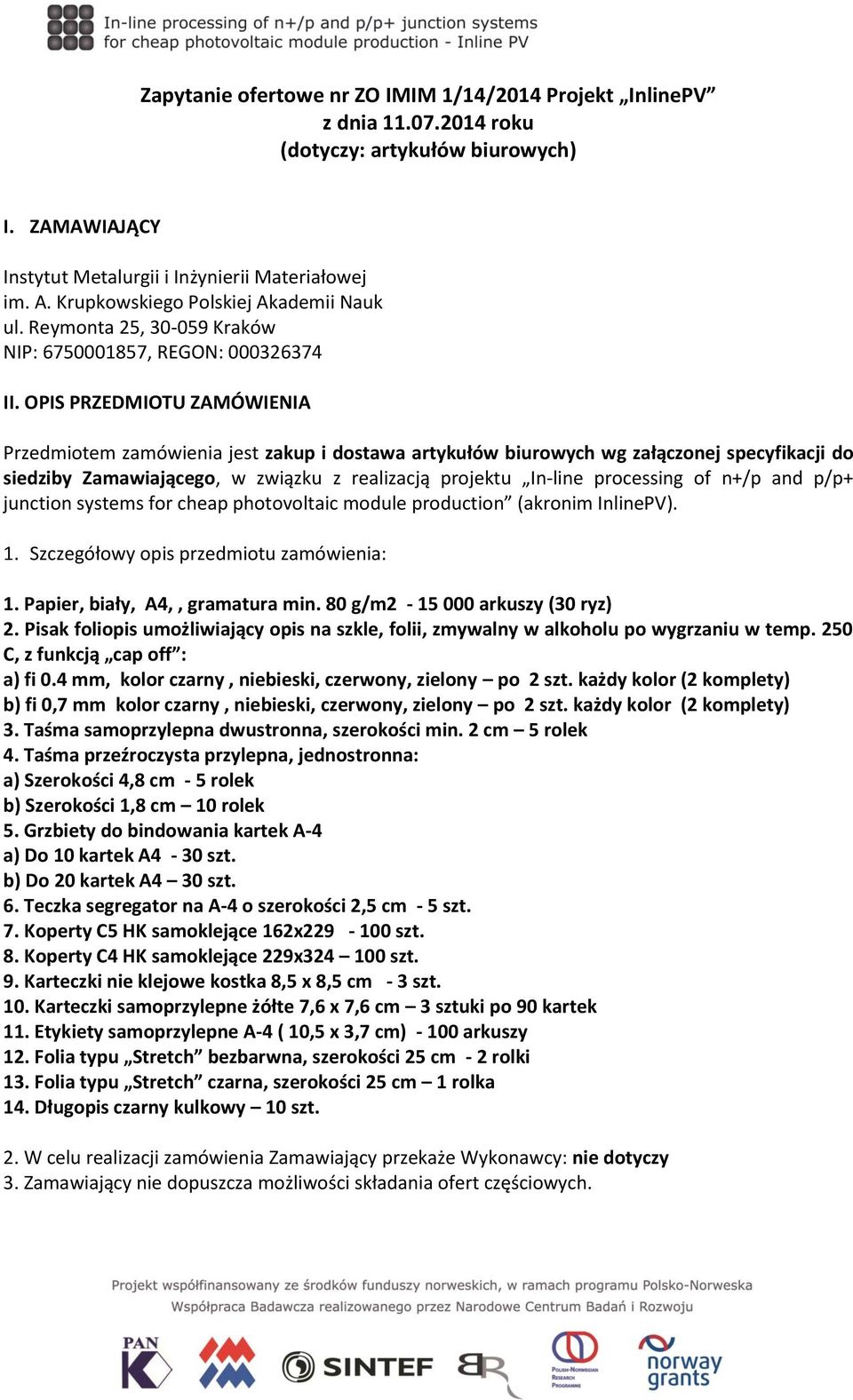 OPIS PRZEDMIOTU ZAMÓWIENIA Przedmiotem zamówienia jest zakup i dostawa artykułów biurowych wg załączonej specyfikacji do siedziby Zamawiającego, w związku z realizacją projektu In-line processing of