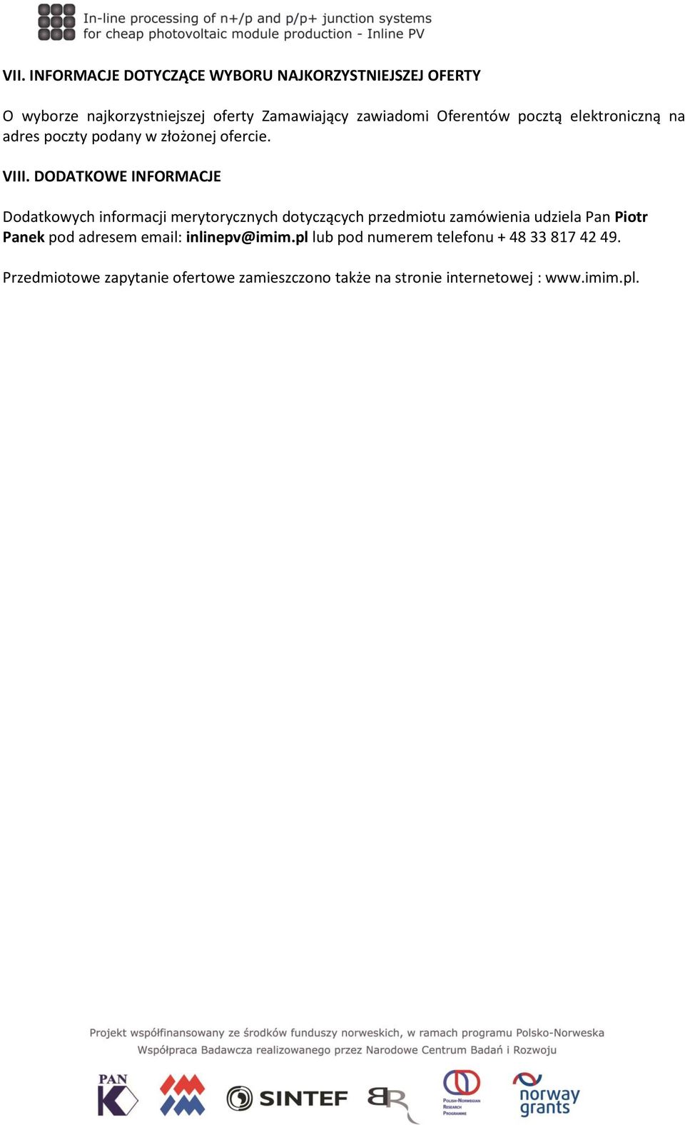 DODATKOWE INFORMACJE Dodatkowych informacji merytorycznych dotyczących przedmiotu zamówienia udziela Pan Piotr Panek pod