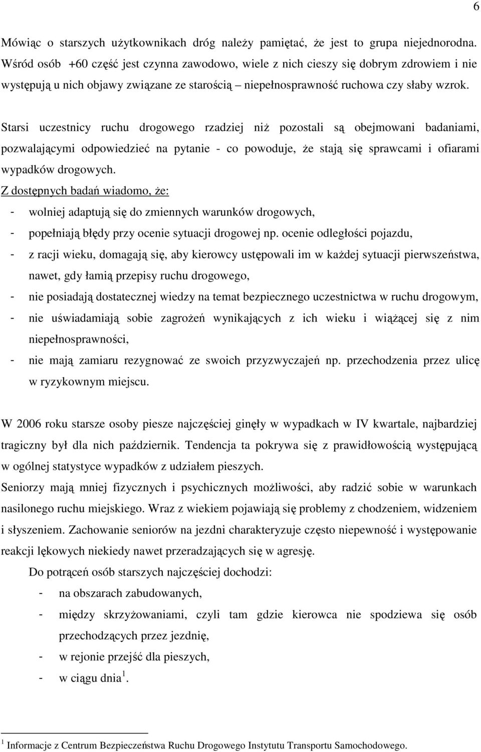 Starsi uczestnicy ruchu drogowego rzadziej niż pozostali są obejmowani badaniami, pozwalającymi odpowiedzieć na pytanie - co powoduje, że stają się sprawcami i ofiarami wypadków drogowych.