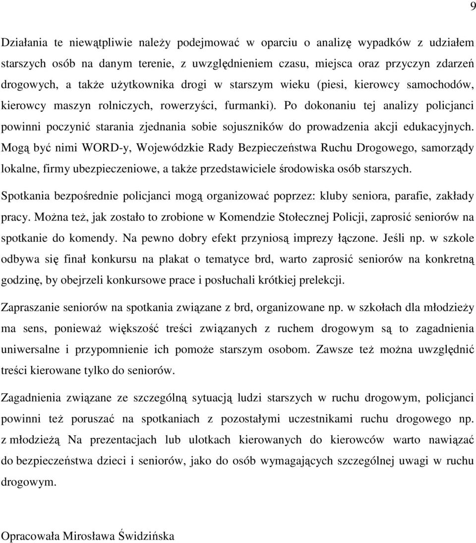Po dokonaniu tej analizy policjanci powinni poczynić starania zjednania sobie sojuszników do prowadzenia akcji edukacyjnych.