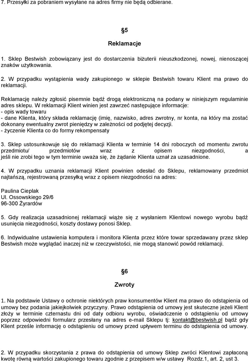 Reklamację należy zgłosić pisemnie bądź drogą elektroniczną na podany w niniejszym regulaminie adres sklepu.