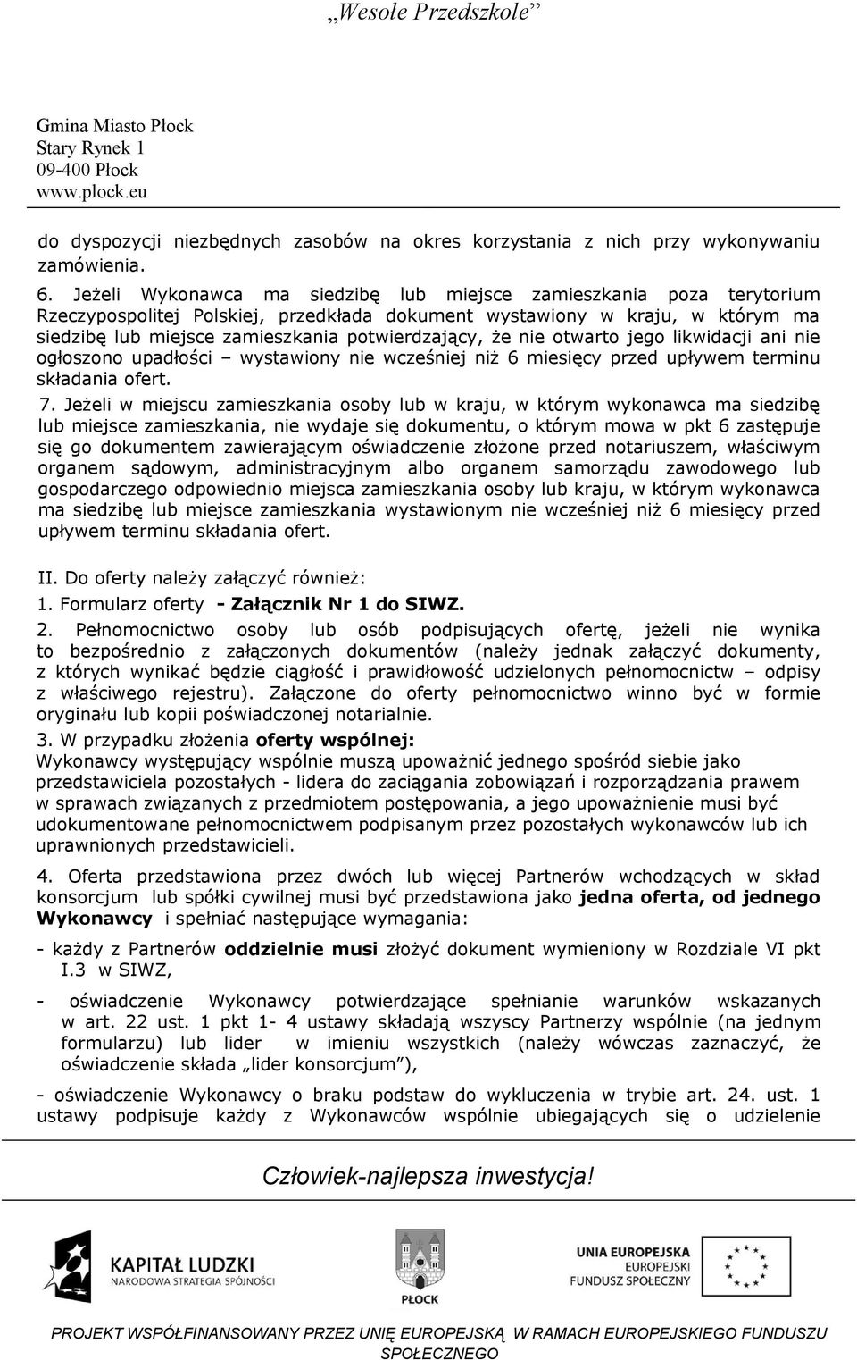 że nie otwarto jego likwidacji ani nie ogłoszono upadłości wystawiony nie wcześniej niż 6 miesięcy przed upływem terminu składania ofert. 7.