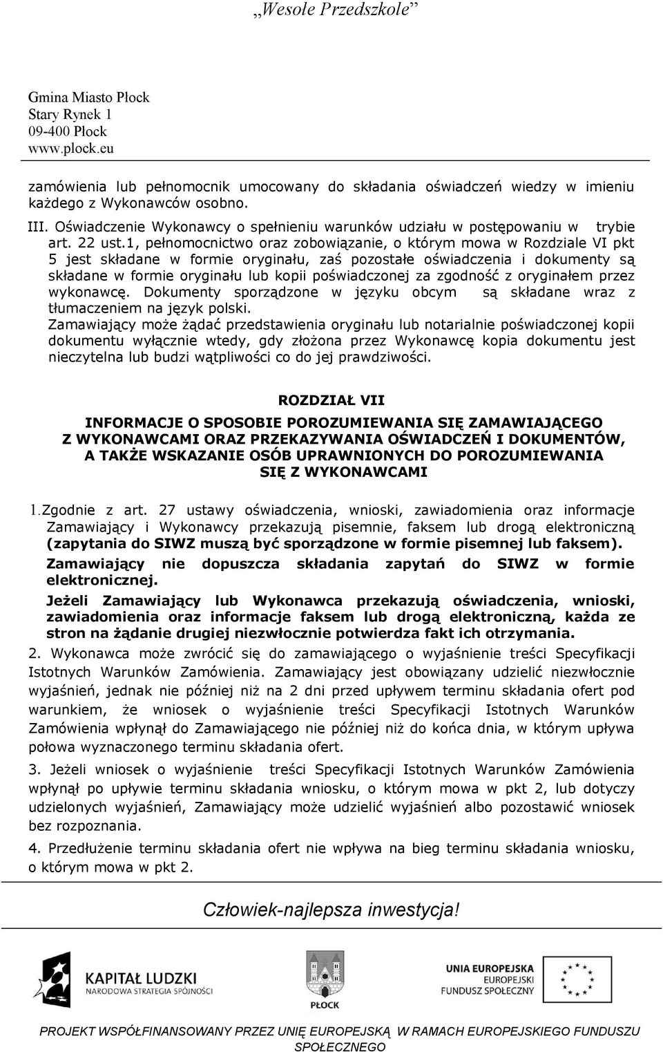 1, pełnomocnictwo oraz zobowiązanie, o którym mowa w Rozdziale VI pkt 5 jest składane w formie oryginału, zaś pozostałe oświadczenia i dokumenty są składane w formie oryginału lub kopii poświadczonej