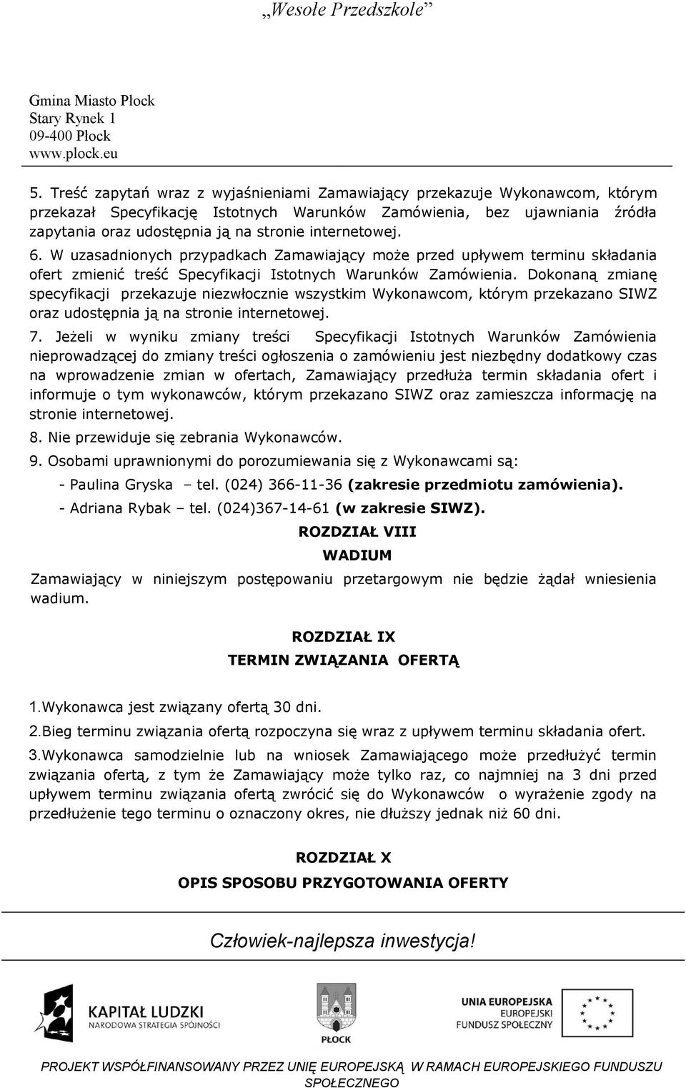 Dokonaną zmianę specyfikacji przekazuje niezwłocznie wszystkim Wykonawcom, którym przekazano SIWZ oraz udostępnia ją na stronie internetowej. 7.