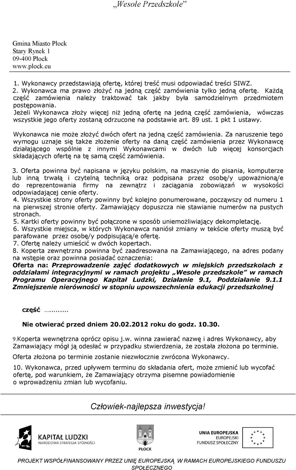 Jeżeli Wykonawca złoży więcej niż jedną ofertę na jedną część zamówienia, wówczas wszystkie jego oferty zostaną odrzucone na podstawie art. 89 ust. 1 pkt 1 ustawy.
