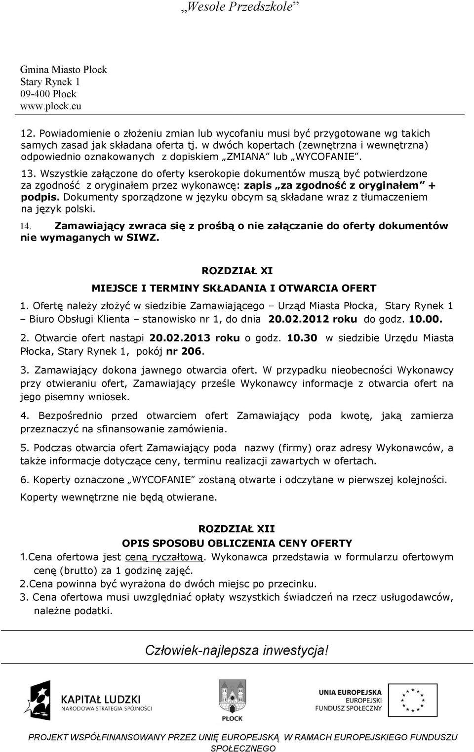 Wszystkie załączone do oferty kserokopie dokumentów muszą być potwierdzone za zgodność z oryginałem przez wykonawcę: zapis za zgodność z oryginałem + podpis.