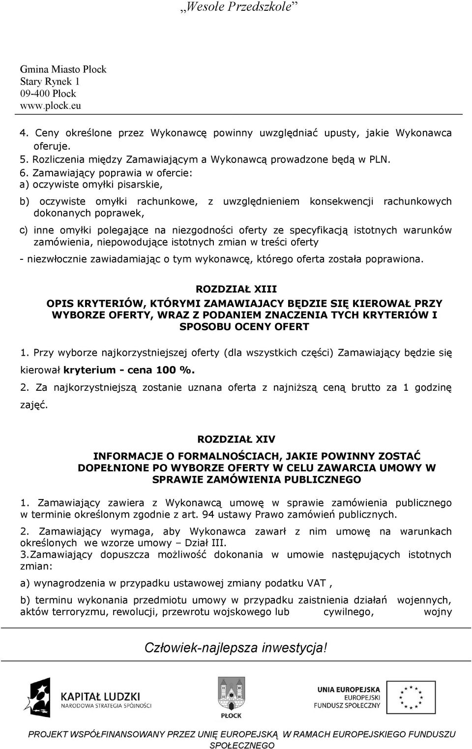 niezgodności oferty ze specyfikacją istotnych warunków zamówienia, niepowodujące istotnych zmian w treści oferty - niezwłocznie zawiadamiając o tym wykonawcę, którego oferta została poprawiona.