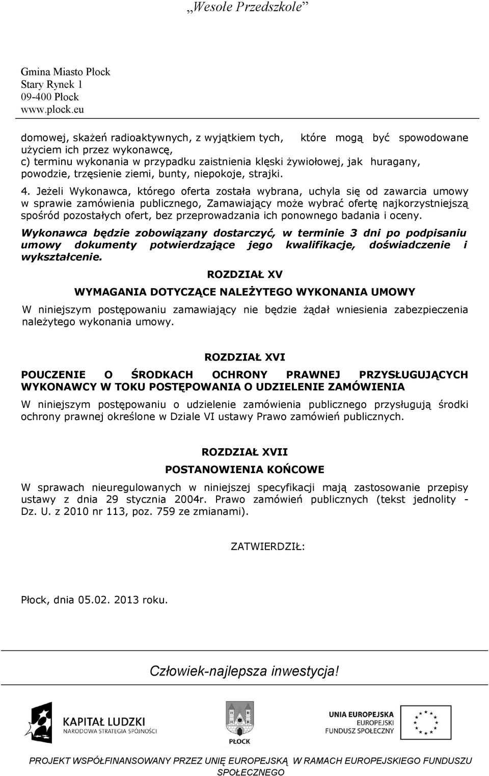 Jeżeli Wykonawca, którego oferta została wybrana, uchyla się od zawarcia umowy w sprawie zamówienia publicznego, Zamawiający może wybrać ofertę najkorzystniejszą spośród pozostałych ofert, bez