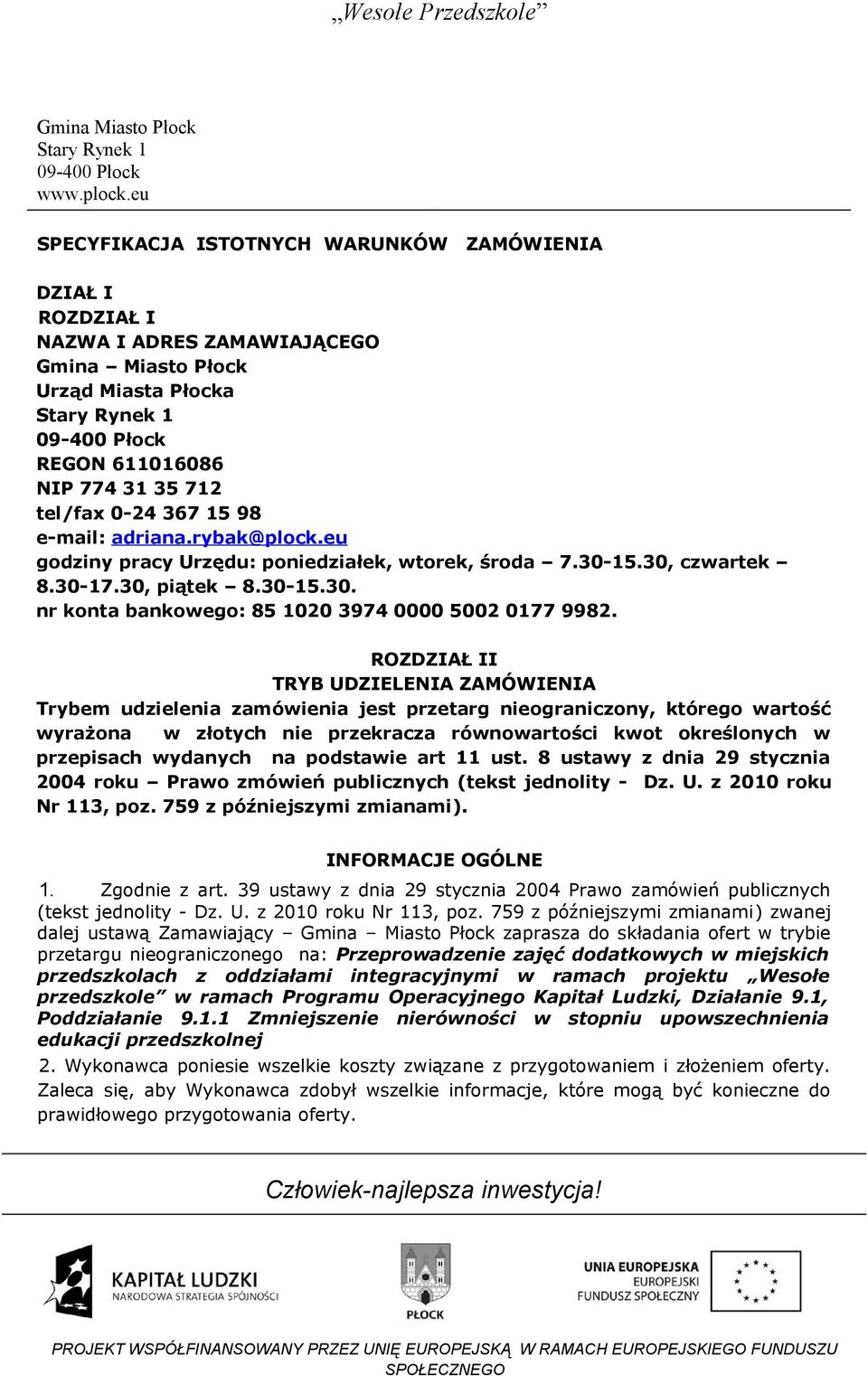ROZDZIAŁ II TRYB UDZIELENIA ZAMÓWIENIA Trybem udzielenia zamówienia jest przetarg nieograniczony, którego wartość wyrażona w złotych nie przekracza równowartości kwot określonych w przepisach